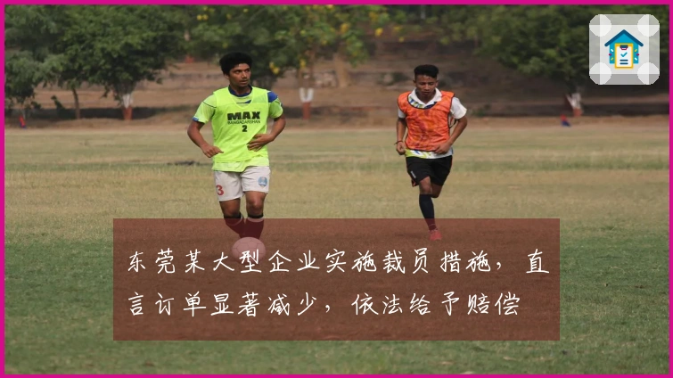 东莞某大型企业实施裁员措施，直言订单显著减少，依法给予赔偿