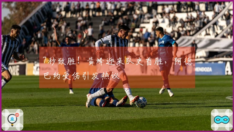 7秒致胜！黄蜂迎来队史首胜，阿德巴约受伤引发热议