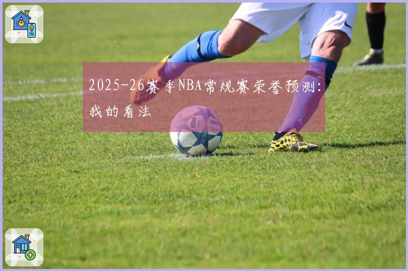 2025-26赛季NBA常规赛荣誉预测：我的看法
