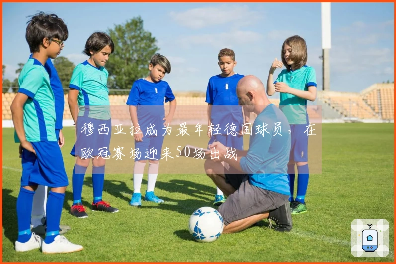 穆西亚拉成为最年轻德国球员，在欧冠赛场迎来50场出战