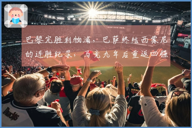 巴黎完胜利物浦，巴萨终结西蒙尼的连胜纪录，马竞九年后重返四强