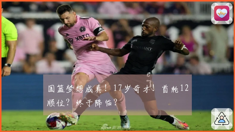 国篮梦想成真！17岁奇才！首轮12顺位？终于降临？
